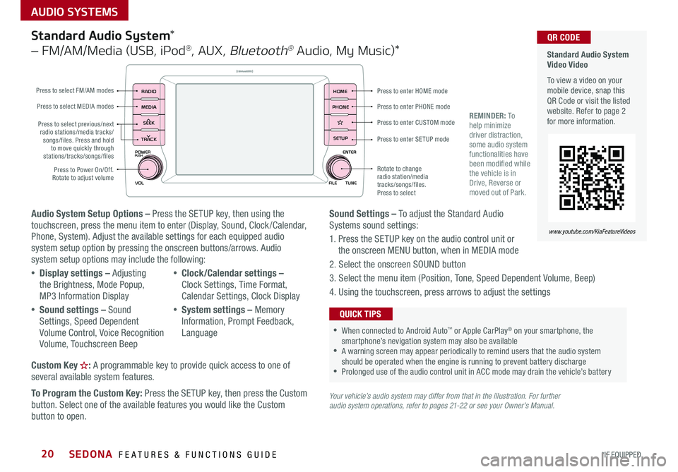 KIA SEDONA 2019 Features and Functions Guide SEDONA FEATURES & FUNCTIONS GUIDE20*IF EQUIPPED
AUDIO SYSTEMS
Audio System Setup Options – Press the SETUP key, then using the touchscreen, press the menu item to enter (Display, Sound, Clock /Ca KIA SEDONA 2019 Features and Functions Guide SEDONA FEATURES & FUNCTIONS GUIDE20*IF EQUIPPED
AUDIO SYSTEMS
Audio System Setup Options – Press the SETUP key, then using the touchscreen, press the menu item to enter (Display, Sound, Clock /Ca