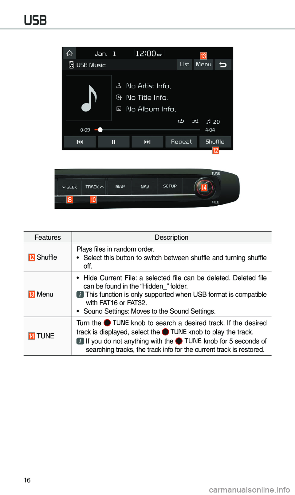 KIA SEDONA 2019 Navigation System Quick Reference Guide 16
FeaturesDescription
ShufflePlays files in rando\b order.
• Select this button to switch between shuffle and turning shuffle
off.
Menu
• Hide Current File: a selected file can KIA SEDONA 2019 Navigation System Quick Reference Guide 16
FeaturesDescription
ShufflePlays files in rando\b order.
• Select this button to switch between shuffle and turning shuffle
off.
Menu
• Hide Current File: a selected file can
