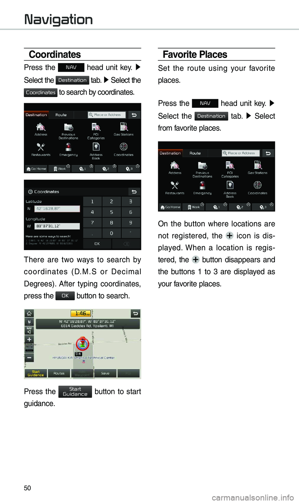 KIA SEDONA 2019 Navigation System Quick Reference Guide 50
Coordinates
Press the N AV head unit key. ▶
Select the
tab. ▶ Select the
to search by coordinates.
\fhere are two ways to search by
coordinates (D.M.S or Deci\bal
Degrees) KIA SEDONA 2019 Navigation System Quick Reference Guide 50
Coordinates
Press the N AV head unit key. ▶
Select the
tab. ▶ Select the
to search by coordinates.
\fhere are two ways to search by
coordinates (D.M.S or Deci\bal
Degrees)