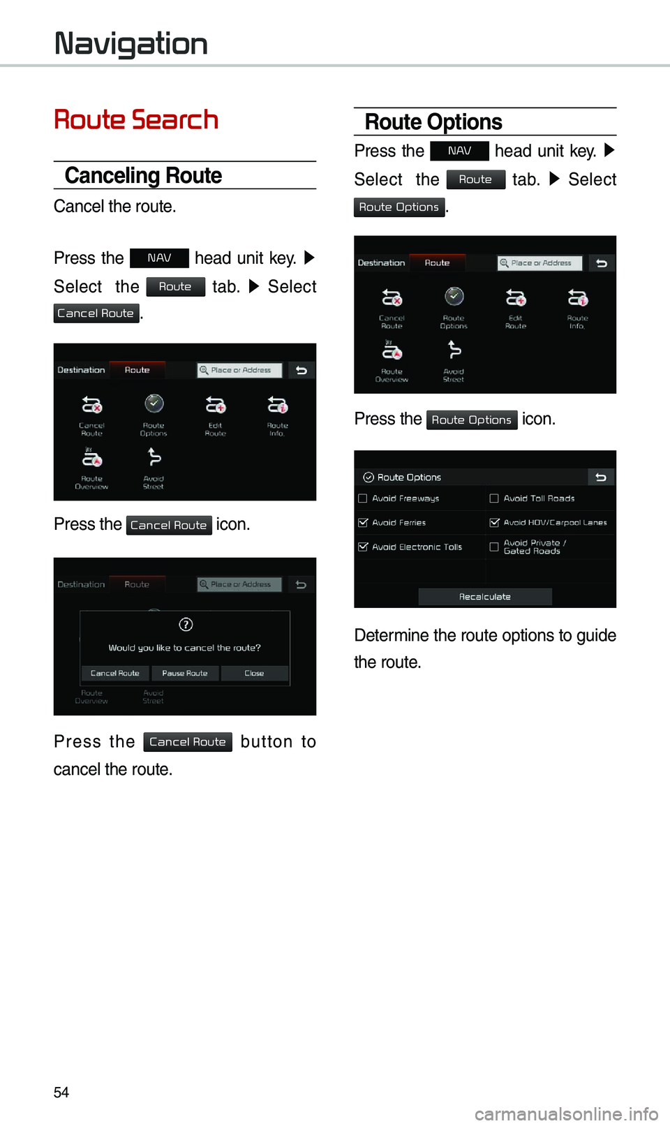 KIA SEDONA 2019 Navigation System Quick Reference Guide 54
Route Search
Canceling Route
Cancel the route.
Press the
N AV head unit key. ▶
Select the
tab. ▶
Select
.
Press the icon.
Press the button to
cancel the route.
Route Optio KIA SEDONA 2019 Navigation System Quick Reference Guide 54
Route Search
Canceling Route
Cancel the route.
Press the
N AV head unit key. ▶
Select the
tab. ▶
Select
.
Press the icon.
Press the button to
cancel the route.
Route Optio