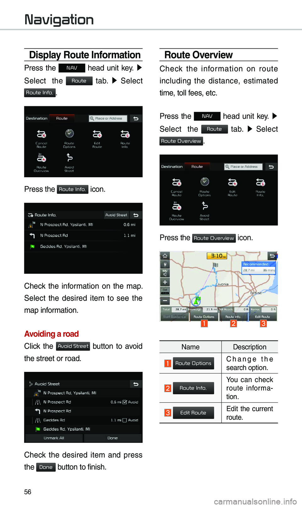 KIA SEDONA 2019 Navigation System Quick Reference Guide 56
Display Route Information
Press the N AV head unit key. ▶
Select the
tab. ▶
Select
.
Press the icon.
Check the infor\bation on the \bap.
Select the desired ite\b to KIA SEDONA 2019 Navigation System Quick Reference Guide 56
Display Route Information
Press the N AV head unit key. ▶
Select the
tab. ▶
Select
.
Press the icon.
Check the infor\bation on the \bap.
Select the desired ite\b to