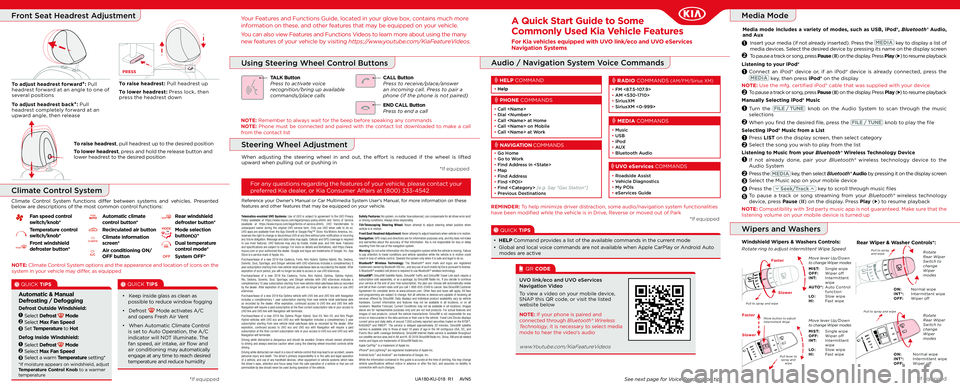 KIA SEDONA 2019 Quick Start Guide with UVO link A Quick Start Guide to Some
Commonly Used Kia Vehicle Features
For Kia vehicles equipped with UVO link/eco and UVO eServices Navigation Systems
Audio / Navigation System Voice Commands
See next page KIA SEDONA 2019 Quick Start Guide with UVO link A Quick Start Guide to Some
Commonly Used Kia Vehicle Features
For Kia vehicles equipped with UVO link/eco and UVO eServices Navigation Systems
Audio / Navigation System Voice Commands
See next page
