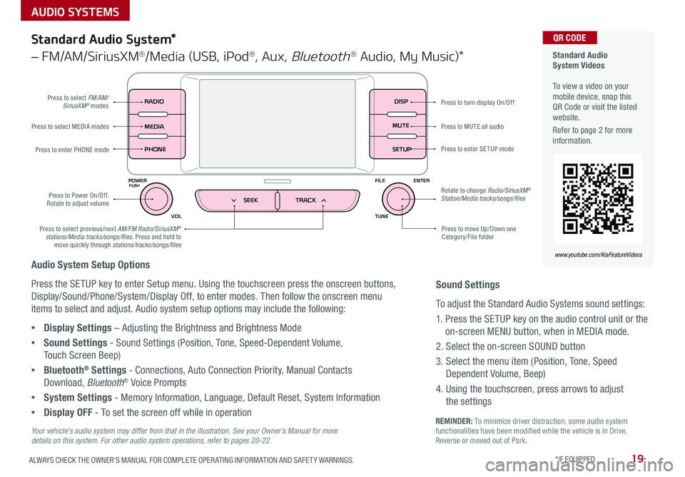 KIA SEDONA 2018 Features and Functions Guide 19ALWAYS CHECK THE OWNER’S MANUAL FOR COMPLETE OPER ATING INFORMATION AND SAFET Y WARNINGS *IF EQUIPPED
AUDIO SYSTEMS
REMINDER: To minimize driver distraction, some audio system functionalities h KIA SEDONA 2018 Features and Functions Guide 19ALWAYS CHECK THE OWNER’S MANUAL FOR COMPLETE OPER ATING INFORMATION AND SAFET Y WARNINGS *IF EQUIPPED
AUDIO SYSTEMS
REMINDER: To minimize driver distraction, some audio system functionalities h