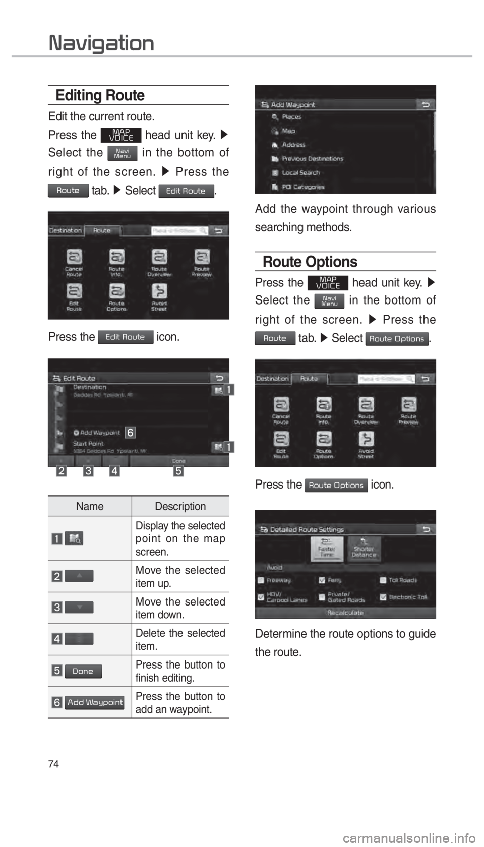 KIA SEDONA 2018  Navigation System Quick Reference Guide 74
Editing Route
Edit the current route.
Press the 
003000240033
00390032002C00260028 head unit key.  0521 
Select the 003100440059004C0030004800510058 in the bottom of 
right of the screen.  0521
 Pr
