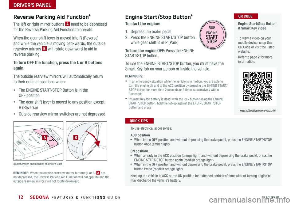 KIA SEDONA 2017 Features and Functions Guide SEDONA FEATURES & FUNCTIONS GUIDE12*IF EQUIPPED
Reverse Parking Aid Function*
The left or right mirror buttons A need to be depressed
for the Reverse Parking Aid Function to operate
When the gear KIA SEDONA 2017 Features and Functions Guide SEDONA FEATURES & FUNCTIONS GUIDE12*IF EQUIPPED
Reverse Parking Aid Function*
The left or right mirror buttons A need to be depressed
for the Reverse Parking Aid Function to operate
When the gear