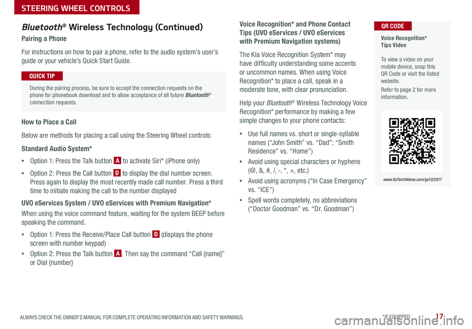 KIA SEDONA 2017 Features and Functions Guide 17ALWAYS CHECK THE OWNER’S MANUAL FOR COMPLETE OPER ATING INFORMATION AND SAFET Y WARNINGS *IF EQUIPPED
Voice Recognition* Tips Video To view a video on your mobile device, snap this QR Code KIA SEDONA 2017 Features and Functions Guide 17ALWAYS CHECK THE OWNER’S MANUAL FOR COMPLETE OPER ATING INFORMATION AND SAFET Y WARNINGS *IF EQUIPPED
Voice Recognition* Tips Video To view a video on your mobile device, snap this QR Code