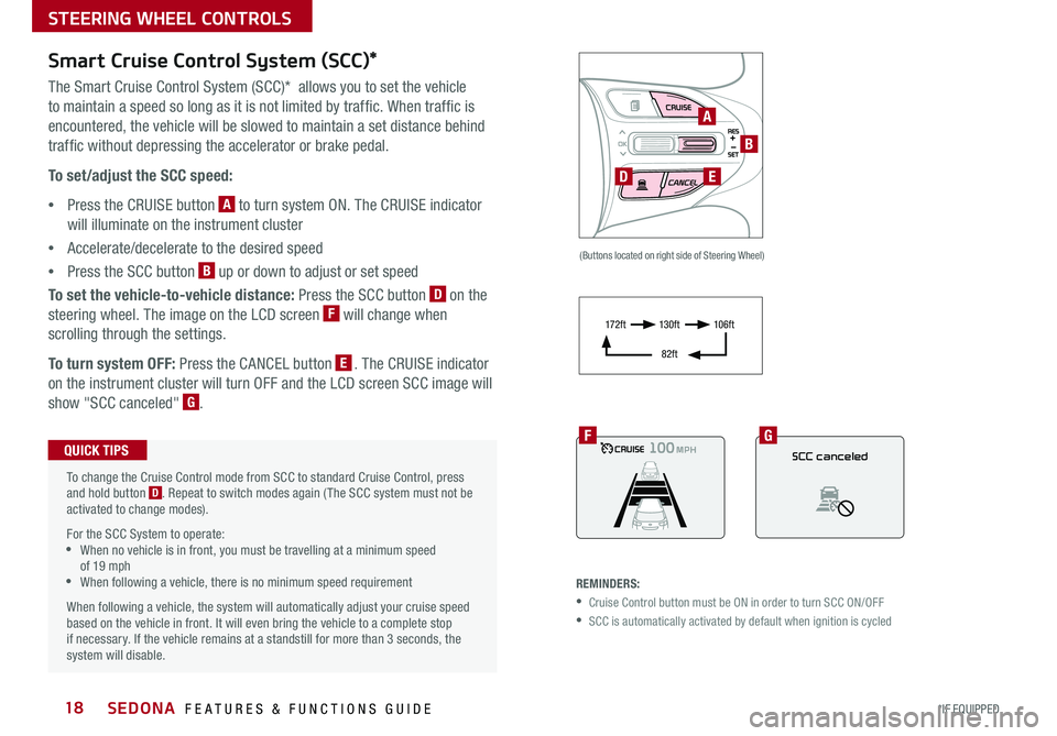 KIA SEDONA 2017 Features and Functions Guide SEDONA FEATURES & FUNCTIONS GUIDE18*IF EQUIPPED
Smart Cruise Control System (SCC)*
The Smart Cruise Control System (SCC)* allows you to set the vehicle
to maintain a speed so long as it is not lim KIA SEDONA 2017 Features and Functions Guide SEDONA FEATURES & FUNCTIONS GUIDE18*IF EQUIPPED
Smart Cruise Control System (SCC)*
The Smart Cruise Control System (SCC)* allows you to set the vehicle
to maintain a speed so long as it is not lim