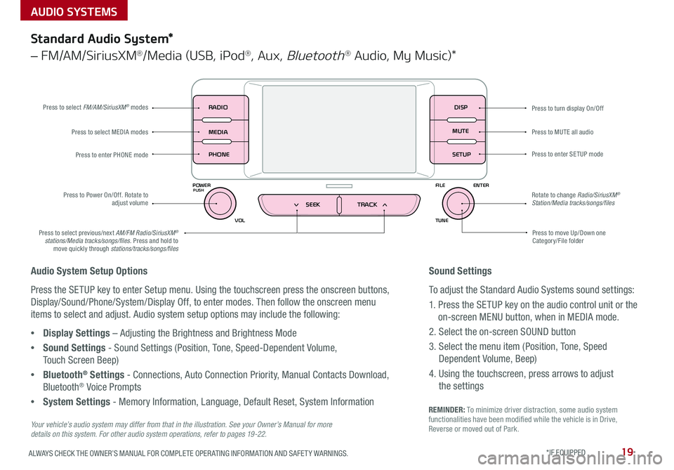 KIA SEDONA 2017 Features and Functions Guide 19ALWAYS CHECK THE OWNER’S MANUAL FOR COMPLETE OPER ATING INFORMATION AND SAFET Y WARNINGS *IF EQUIPPED
AUDIO SYSTEMS
REMINDER: To minimize driver distraction, some audio system functionalities h KIA SEDONA 2017 Features and Functions Guide 19ALWAYS CHECK THE OWNER’S MANUAL FOR COMPLETE OPER ATING INFORMATION AND SAFET Y WARNINGS *IF EQUIPPED
AUDIO SYSTEMS
REMINDER: To minimize driver distraction, some audio system functionalities h