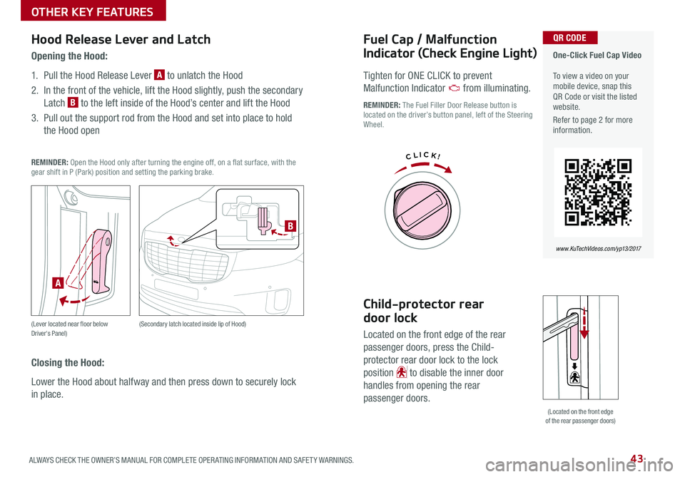 KIA SEDONA 2017 Features and Functions Guide 43ALWAYS CHECK THE OWNER’S MANUAL FOR COMPLETE OPER ATING INFORMATION AND SAFET Y WARNINGS
Fuel Cap / Malfunction
Indicator (Check Engine Light)
Tighten for ONE CLICK to prevent
Malfunction In KIA SEDONA 2017 Features and Functions Guide 43ALWAYS CHECK THE OWNER’S MANUAL FOR COMPLETE OPER ATING INFORMATION AND SAFET Y WARNINGS
Fuel Cap / Malfunction
Indicator (Check Engine Light)
Tighten for ONE CLICK to prevent
Malfunction In