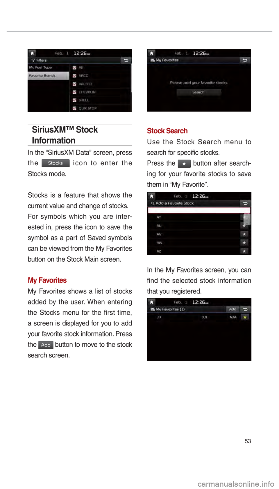 KIA SEDONA 2017  Navigation System Quick Reference Guide 53
SiriusXM™ Stock 
Information
In the “SiriusXM Data” screen, press 
the 
0036005700520046004E0056 icon to enter the 
Stocks mode. 
Stocks is a feature that shows the 
current value and change 