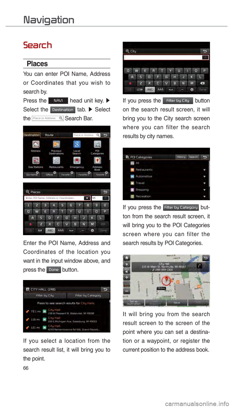 KIA SEDONA 2017  Navigation System Quick Reference Guide 66
00360048004400550046004B
Places
You can enter POI Name, Address 
or Coordinates that you wish to 
search by.
Press the 
00310024 head unit key.  0521
 
Select the 
0027004800560057004C0051004400570