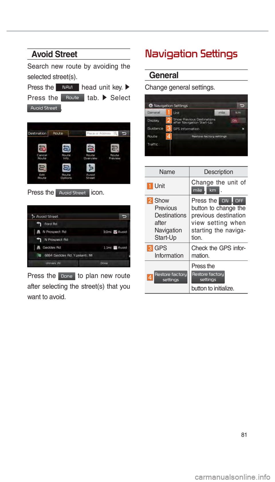 KIA SEDONA 2017  Navigation System Quick Reference Guide 81
Avoid Stre et
Search new route by avoiding the 
selected street(s).
Press the 
00310024 head unit key.  0521
Press the 
00350052005800570048  tab.  0521
 Select  
002400590052004C004700030036005700