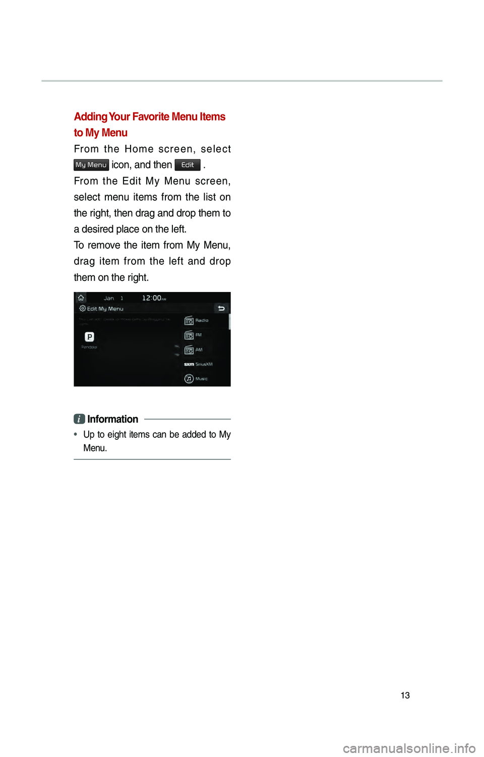 KIA SEDONA 2017 Quick Reference Guide 13
Adding Your Favorite Menu Items
to My Menu
From the Home screen, select
0030005C00030030004800510058 \fcon, and then Edit .
From the Ed\ft My Menu screen,
select menu \ftems from th KIA SEDONA 2017 Quick Reference Guide 13
Adding Your Favorite Menu Items
to My Menu
From the Home screen, select
0030005C00030030004800510058 \fcon, and then Edit .
From the Ed\ft My Menu screen,
select menu \ftems from th