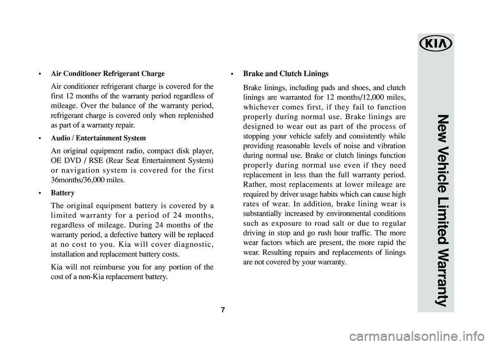 KIA SEDONA 2016  Warranty and Consumer Information Guide •Air Conditioner Refrigerant Charge 
Air conditioner refrigerant charge is covered for the
first 12 months of the warranty period regardless of
mileage. Over the balance of the warranty period,
refr