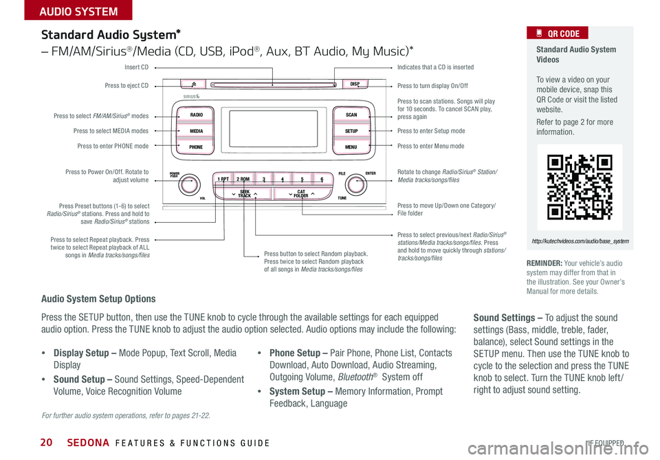 KIA SEDONA 2015 Features and Functions Guide 20
Press to turn display On/Off
Indicates that a CD is inserted
Audio System Setup Options
Press the SETUP button, then use the TUNE knob to cycle through the available settings for each equipped
au KIA SEDONA 2015 Features and Functions Guide 20
Press to turn display On/Off
Indicates that a CD is inserted
Audio System Setup Options
Press the SETUP button, then use the TUNE knob to cycle through the available settings for each equipped
au