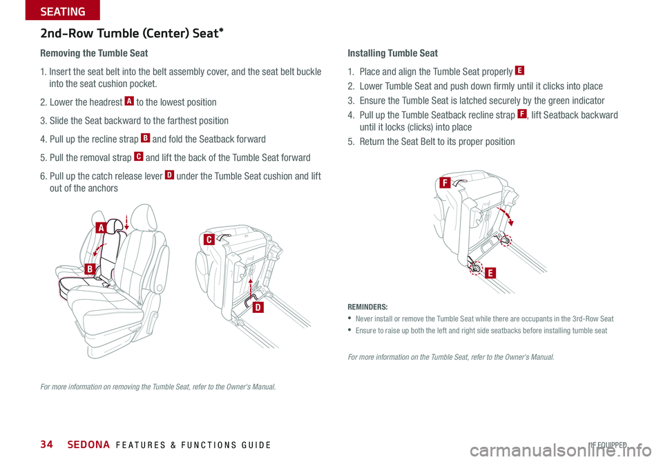 KIA SEDONA 2015 Features and Functions Guide 34
Removing the Tumble Seat
1 . Insert the seat belt into the belt assembly cover, and the seat belt buckle
into the seat cushion pocket .
2 . Lower the headrest A to the lowest position
3 . Slid KIA SEDONA 2015 Features and Functions Guide 34
Removing the Tumble Seat
1 . Insert the seat belt into the belt assembly cover, and the seat belt buckle
into the seat cushion pocket .
2 . Lower the headrest A to the lowest position
3 . Slid