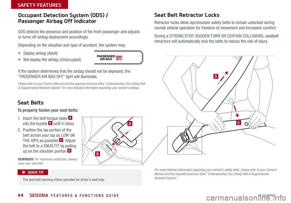 KIA SEDONA 2015  Features and Functions Guide 44
REMINDER: For maximum protection, always wear your seat belt .
PRESS
Seat Belts
To properly fasten your seat belts:
1 .   Insert the belt tongue plate A 
into the buckle B until it clicks
2  .   Po