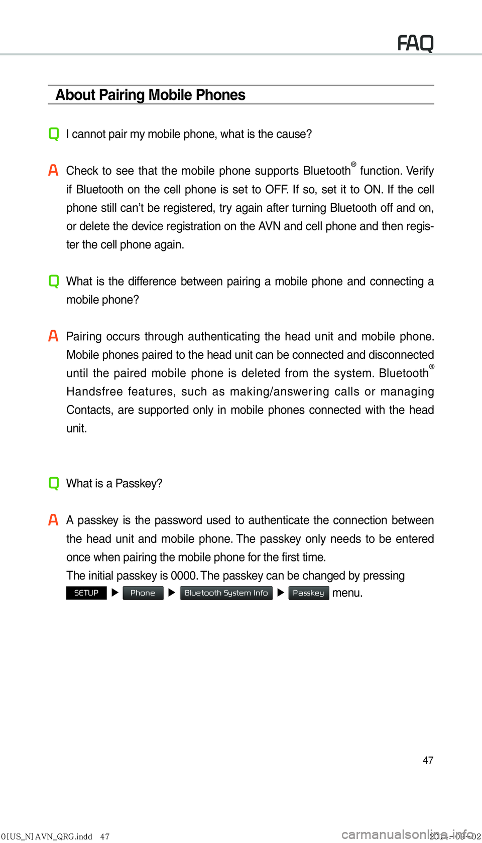 KIA SEDONA 2015  Navigation System Quick Reference Guide 47
About Pairing Mobile Phones
QI cannot pair my mobile phone, what is the cause?
A 
Check to see that the mobile phone supports Bluetooth® function. Verify 
if Bluetooth on the cell phone is set to 