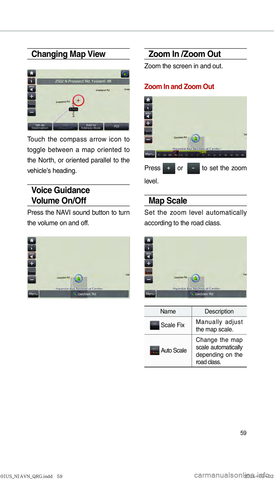KIA SEDONA 2015  Navigation System Quick Reference Guide 59
Changing Map View
Touch the compass arrow icon to 
toggle between a map oriented to 
the North, or oriented parallel to the 
vehicle’s heading.
Voice Guidance 
Volum e  O n /O f f  
Press the NAV