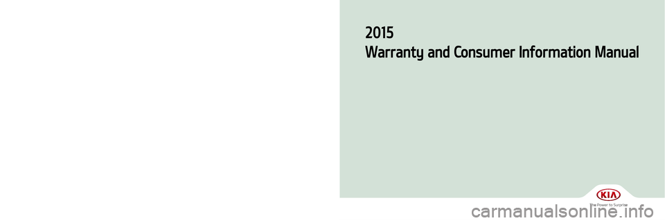 KIA SEDONA 2015  Warranty and Consumer Information Guide 20 15
W arra n ty  an d  Co n su m er  In fo rm atio n  Man u al
Printing: January 1, 2014
Publication No.: UM 150 PS 001
Printed in USA 