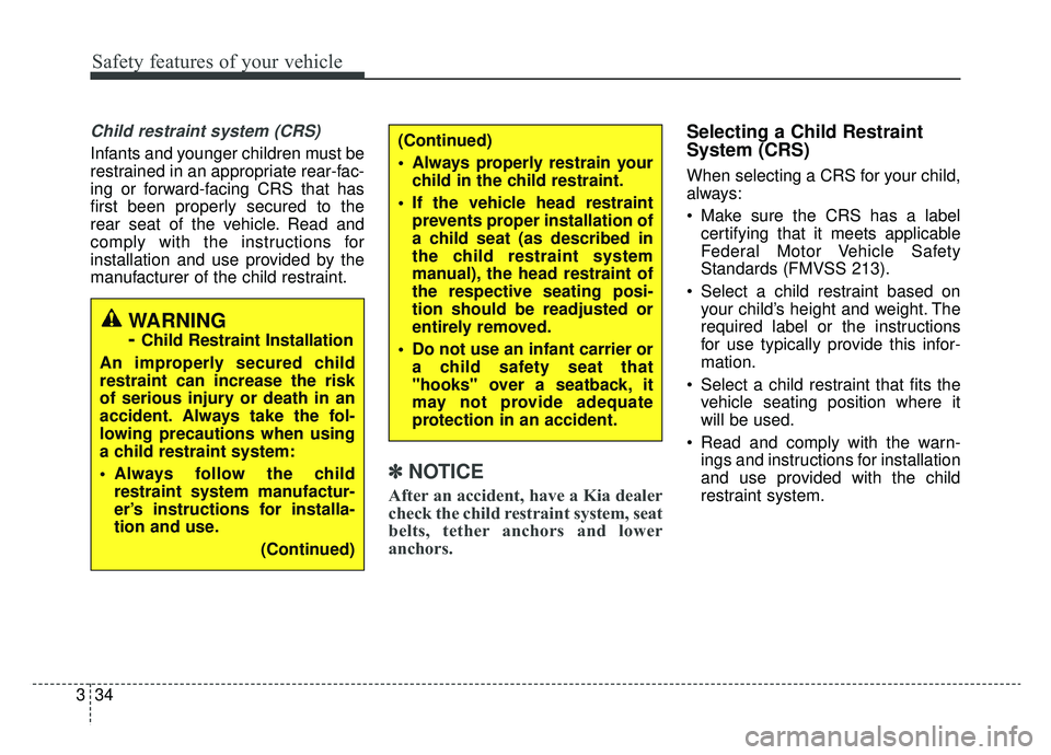 KIA OPTIMA PHEV 2020 Owners Manual Safety features of your vehicle
34
3
Child restraint system (CRS)
Infants and younger children must be
restrained in an appropriate rear-fac-
ing or forward-facing CRS that has
first been properly se KIA OPTIMA PHEV 2020 Owners Manual Safety features of your vehicle
34
3
Child restraint system (CRS)
Infants and younger children must be
restrained in an appropriate rear-fac-
ing or forward-facing CRS that has
first been properly se