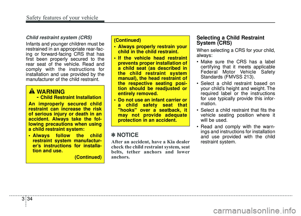 KIA OPTIMA PHEV 2020  Owners Manual Safety features of your vehicle
34
3
Child restraint system (CRS) 
Infants and younger children must be
restrained in an appropriate rear-fac-
ing or forward-facing CRS that has
first been properly se