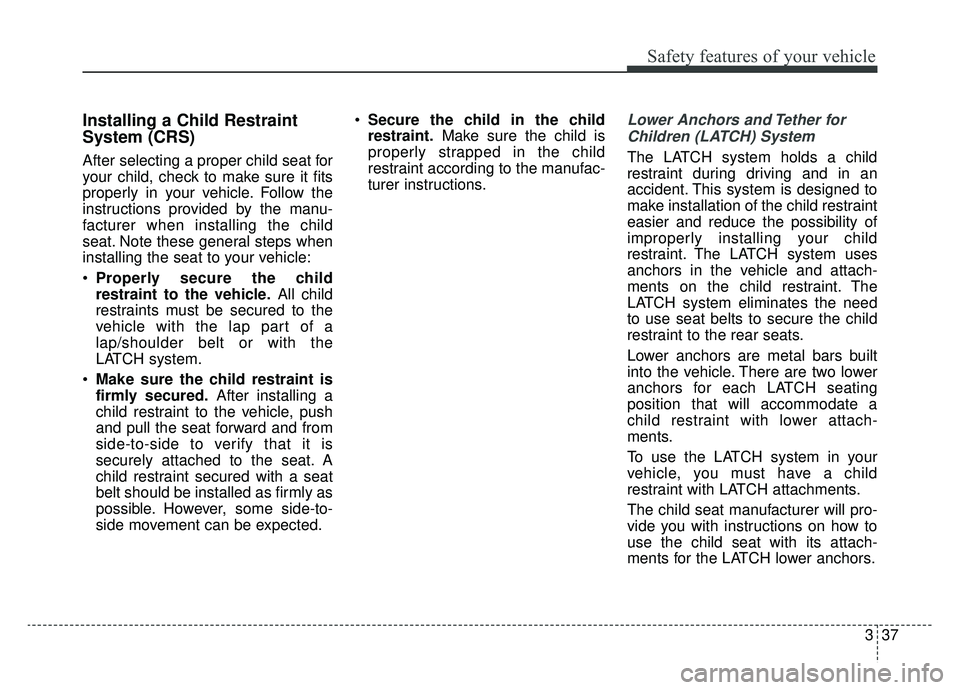 KIA OPTIMA PHEV 2020 Owners Manual 337
Safety features of your vehicle
Installing a Child Restraint
System (CRS)
After selecting a proper child seat for
your child, check to make sure it fits
properly in your vehicle. Follow the
instru KIA OPTIMA PHEV 2020 Owners Manual 337
Safety features of your vehicle
Installing a Child Restraint
System (CRS)
After selecting a proper child seat for
your child, check to make sure it fits
properly in your vehicle. Follow the
instru