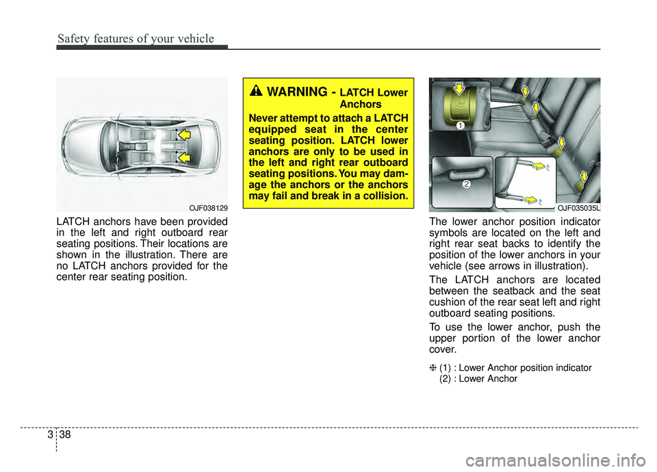 KIA OPTIMA PHEV 2020 Owners Manual Safety features of your vehicle
38
3
LATCH anchors have been provided
in the left and right outboard rear
seating positions. Their locations are
shown in the illustration. There are
no LATCH anchors p KIA OPTIMA PHEV 2020 Owners Manual Safety features of your vehicle
38
3
LATCH anchors have been provided
in the left and right outboard rear
seating positions. Their locations are
shown in the illustration. There are
no LATCH anchors p