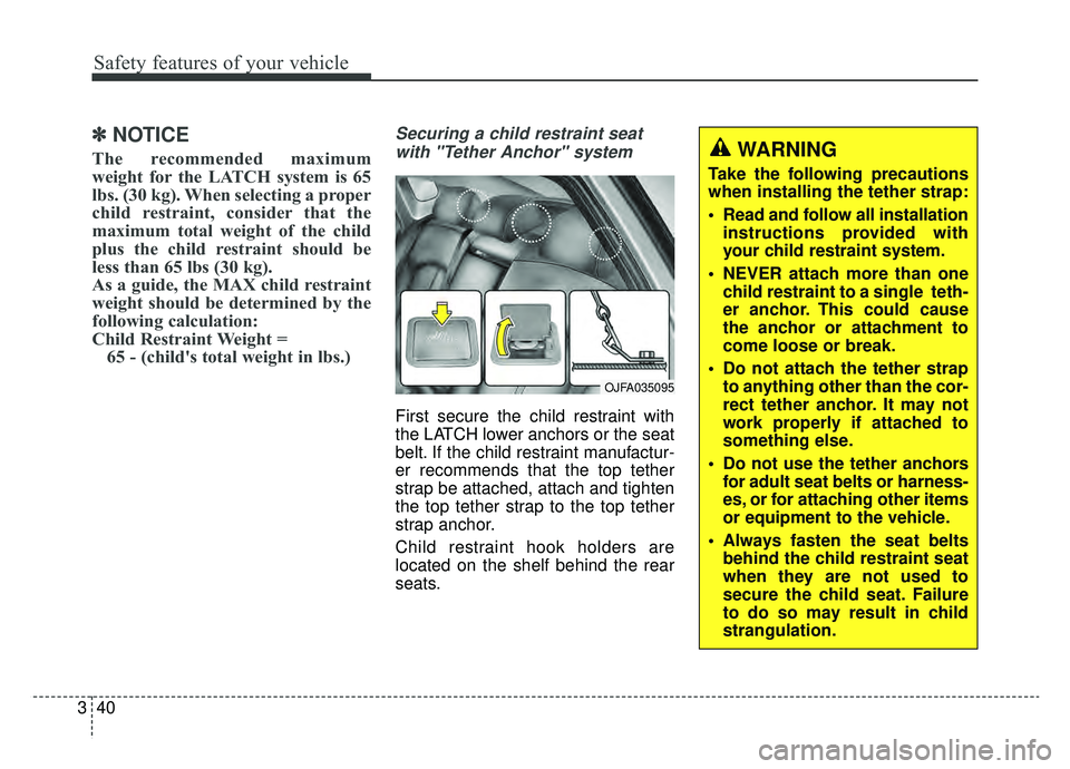 KIA OPTIMA PHEV 2020 Owners Manual Safety features of your vehicle
40
3
✽ ✽
NOTICE
The recommended maximum
weight for the LATCH system is 65
lbs. (30 kg). When selecting a proper
child restraint, consider that the
maximum total wei KIA OPTIMA PHEV 2020 Owners Manual Safety features of your vehicle
40
3
✽ ✽
NOTICE
The recommended maximum
weight for the LATCH system is 65
lbs. (30 kg). When selecting a proper
child restraint, consider that the
maximum total wei