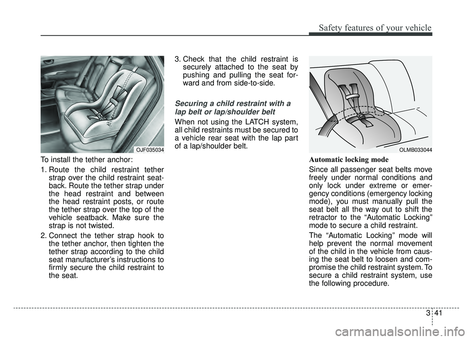 KIA OPTIMA PHEV 2020 Owners Manual 341
Safety features of your vehicle
To install the tether anchor:
1. Route the child restraint tetherstrap over the child restraint seat-
back. Route the tether strap under
the head restraint and betw KIA OPTIMA PHEV 2020 Owners Manual 341
Safety features of your vehicle
To install the tether anchor:
1. Route the child restraint tetherstrap over the child restraint seat-
back. Route the tether strap under
the head restraint and betw
