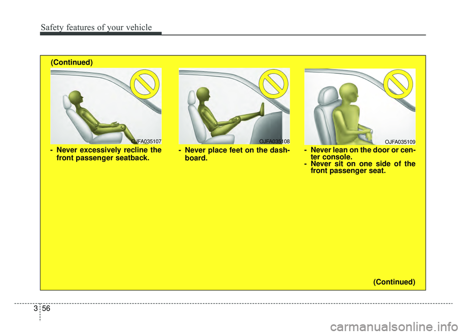 KIA OPTIMA PHEV 2020 Owners Manual Safety features of your vehicle
56
3
OJFA035109
- Never lean on the door or cen-
ter console.
- Never sit on one side of the front passenger seat.
OJFA035107
- Never excessively recline the
front pass KIA OPTIMA PHEV 2020 Owners Manual Safety features of your vehicle
56
3
OJFA035109
- Never lean on the door or cen-
ter console.
- Never sit on one side of the front passenger seat.
OJFA035107
- Never excessively recline the
front pass