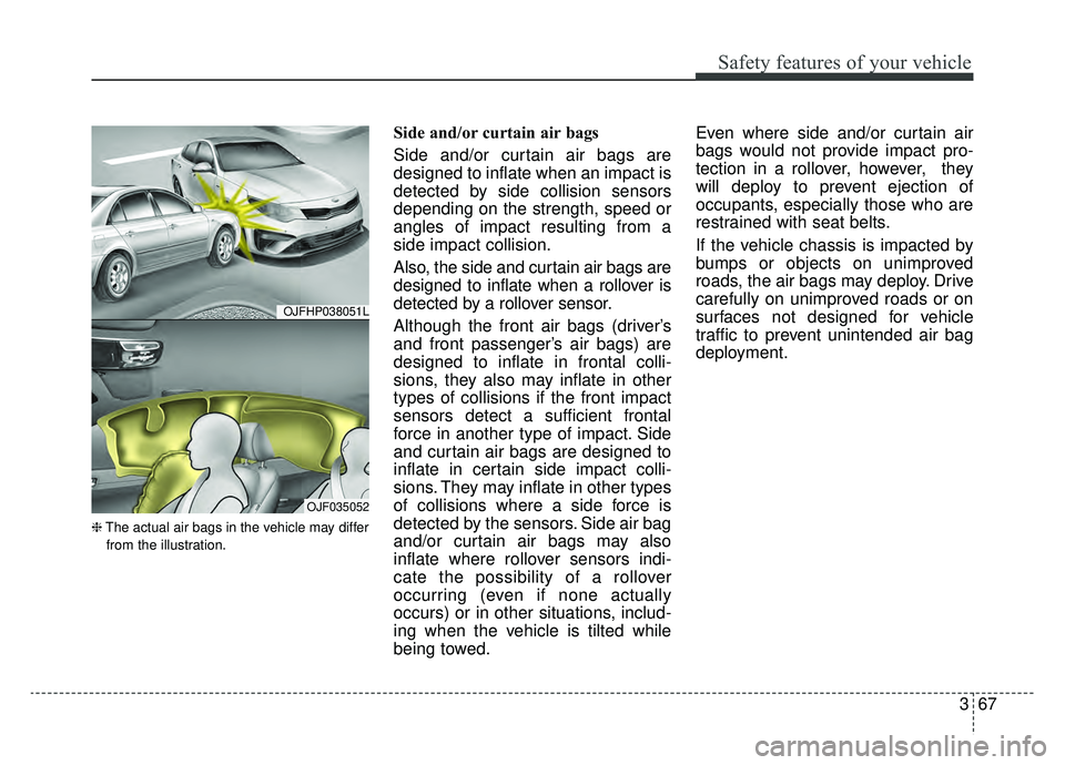 KIA OPTIMA PHEV 2020  Owners Manual 367
Safety features of your vehicle
❈The actual air bags in the vehicle may differ
from the illustration.
Side and/or curtain air bags 
Side and/or curtain air bags are
designed to inflate when an i