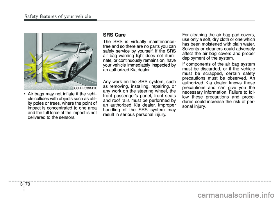 KIA OPTIMA PHEV 2020  Owners Manual Safety features of your vehicle
70
3
 Air bags may not inflate if the vehi-
cle collides with objects such as util-
ity poles or trees, where the point of
impact is concentrated to one area
and the fu
