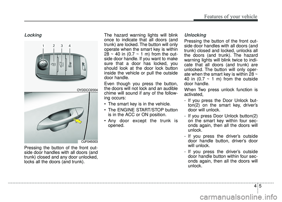 KIA OPTIMA PHEV 2020 Owners Manual 45
Features of your vehicle
Locking
Pressing the button of the front out-
side door handles with all doors (and
trunk) closed and any door unlocked,
locks all the doors (and trunk).The hazard warning KIA OPTIMA PHEV 2020 Owners Manual 45
Features of your vehicle
Locking
Pressing the button of the front out-
side door handles with all doors (and
trunk) closed and any door unlocked,
locks all the doors (and trunk).The hazard warning