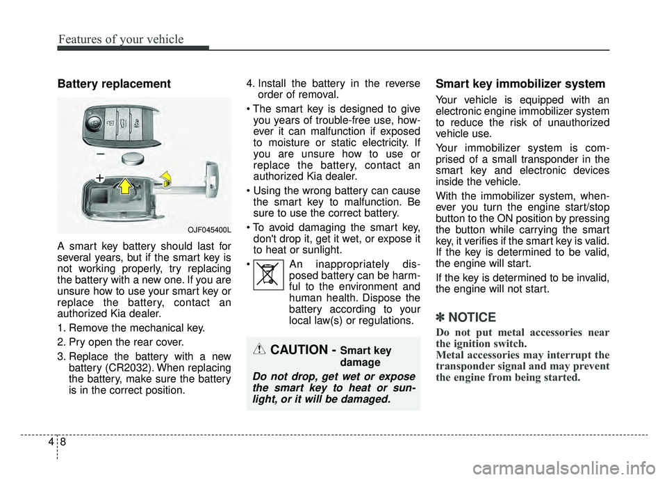 KIA OPTIMA PHEV 2020  Owners Manual Features of your vehicle
84
Battery replacement
A smart key battery should last for
several years, but if the smart key is
not working properly, try replacing
the battery with a new one. If you are
un