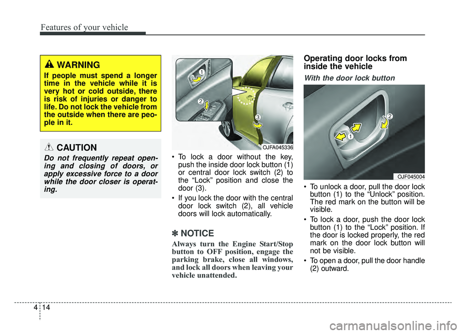 KIA OPTIMA PHEV 2020 Owners Manual Features of your vehicle
14
4
To lock a door without the key,
push the inside door lock button (1)
or central door lock switch (2) to
the “Lock” position and close the
door (3).
If you lock the KIA OPTIMA PHEV 2020 Owners Manual Features of your vehicle
14
4
To lock a door without the key,
push the inside door lock button (1)
or central door lock switch (2) to
the “Lock” position and close the
door (3).
If you lock the