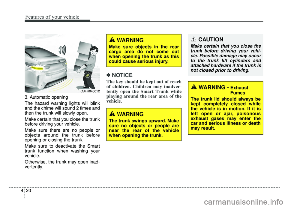 KIA OPTIMA PHEV 2020 Owners Manual Features of your vehicle
20
4
3. Automatic opening
The hazard warning lights will blink
and the chime will sound 2 times and
then the trunk will slowly open.
Make certain that you close the trunk
befo KIA OPTIMA PHEV 2020 Owners Manual Features of your vehicle
20
4
3. Automatic opening
The hazard warning lights will blink
and the chime will sound 2 times and
then the trunk will slowly open.
Make certain that you close the trunk
befo