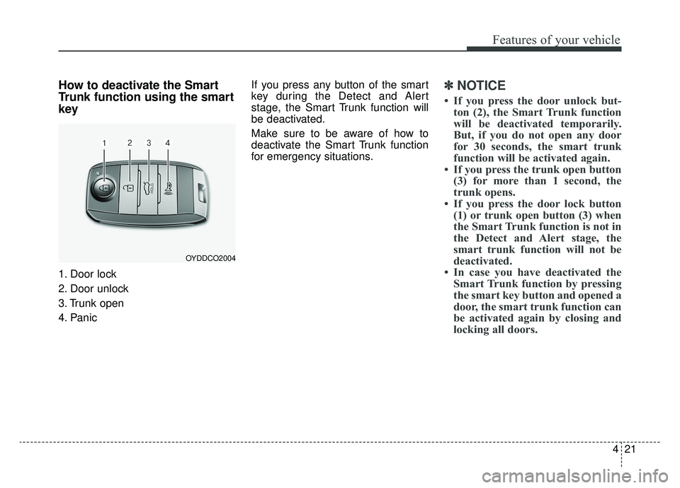 KIA OPTIMA PHEV 2020 Owners Manual 421
Features of your vehicle
How to deactivate the Smart
Trunk function using the smart
key
1. Door lock
2. Door unlock
3. Trunk open
4. PanicIf you press any button of the smart
key during the Detect KIA OPTIMA PHEV 2020 Owners Manual 421
Features of your vehicle
How to deactivate the Smart
Trunk function using the smart
key
1. Door lock
2. Door unlock
3. Trunk open
4. PanicIf you press any button of the smart
key during the Detect