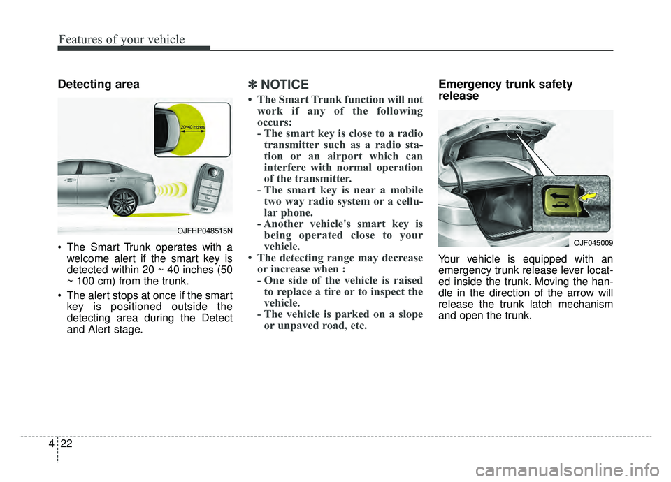 KIA OPTIMA PHEV 2020  Owners Manual Features of your vehicle
22
4
Detecting area
 The Smart Trunk operates with a
welcome alert if the smart key is
detected within 20 ~ 40 inches (50
~ 100 cm) from the trunk.
 The alert stops at once if