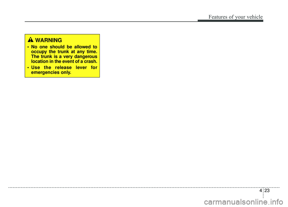 KIA OPTIMA PHEV 2020 Owners Manual 423
Features of your vehicle
WARNING
No one should be allowed tooccupy the trunk at any time.
The trunk is a very dangerous
location in the event of a crash.
Use the release lever for emergencies on KIA OPTIMA PHEV 2020 Owners Manual 423
Features of your vehicle
WARNING
No one should be allowed tooccupy the trunk at any time.
The trunk is a very dangerous
location in the event of a crash.
Use the release lever for emergencies on