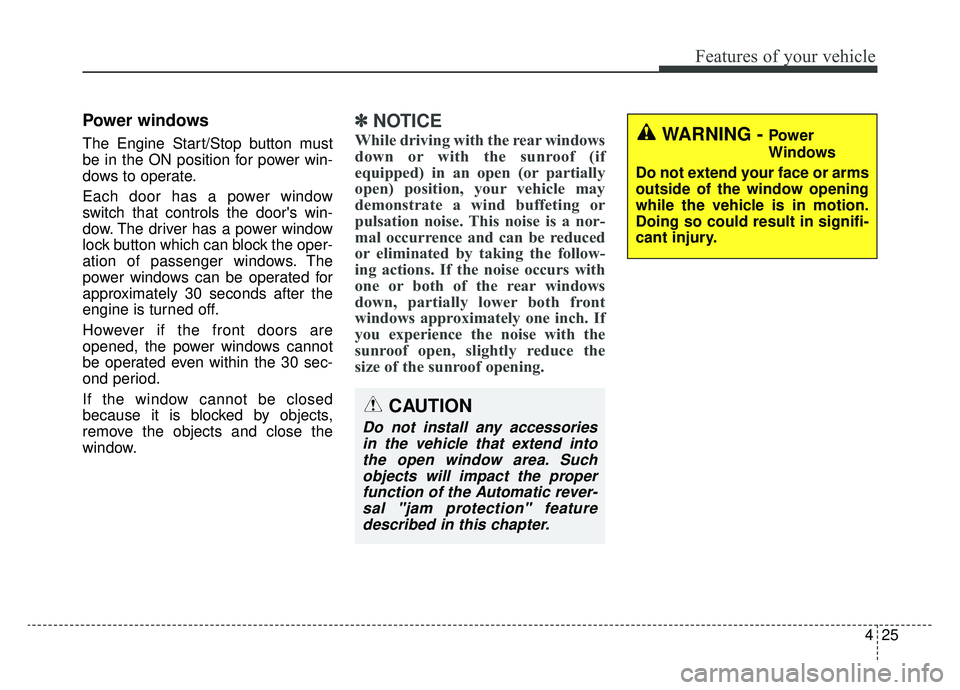 KIA OPTIMA PHEV 2020 Owners Manual 425
Features of your vehicle
Power windows
The Engine Start/Stop button must
be in the ON position for power win-
dows to operate.
Each door has a power window
switch that controls the doors win-
dow KIA OPTIMA PHEV 2020 Owners Manual 425
Features of your vehicle
Power windows
The Engine Start/Stop button must
be in the ON position for power win-
dows to operate.
Each door has a power window
switch that controls the doors win-
dow