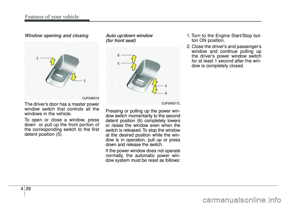 KIA OPTIMA PHEV 2020 Workshop Manual Features of your vehicle
26
4
Window opening and closing
The driver’s door has a master power
window switch that controls all the
windows in the vehicle.
To open or close a window, press
down or pu KIA OPTIMA PHEV 2020 Workshop Manual Features of your vehicle
26
4
Window opening and closing
The driver’s door has a master power
window switch that controls all the
windows in the vehicle.
To open or close a window, press
down or pu
