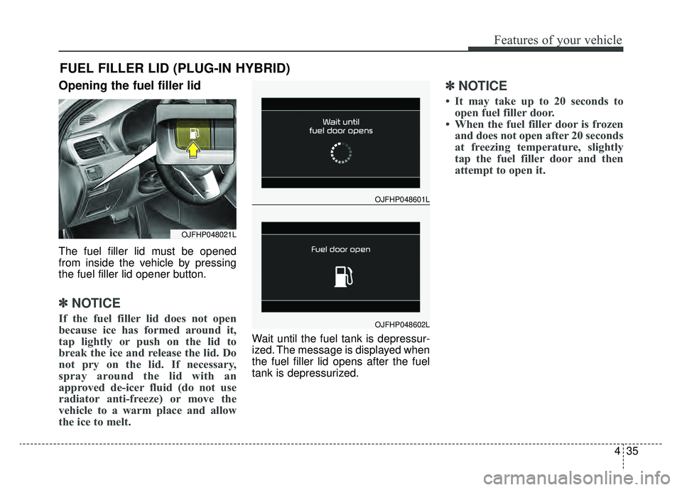 KIA OPTIMA PHEV 2020 Owners Manual 435
Features of your vehicle
Opening the fuel filler lid
The fuel filler lid must be opened
from inside the vehicle by pressing
the fuel filler lid opener button.
✽ ✽NOTICE
If the fuel filler lid KIA OPTIMA PHEV 2020 Owners Manual 435
Features of your vehicle
Opening the fuel filler lid
The fuel filler lid must be opened
from inside the vehicle by pressing
the fuel filler lid opener button.
✽ ✽NOTICE
If the fuel filler lid