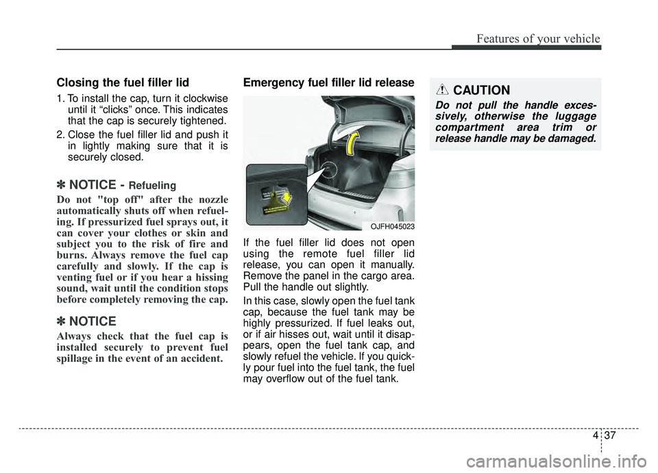 KIA OPTIMA PHEV 2020 Owners Manual 437
Features of your vehicle
Closing the fuel filler lid
1. To install the cap, turn it clockwiseuntil it “clicks” once. This indicates
that the cap is securely tightened.
2. Close the fuel filler KIA OPTIMA PHEV 2020 Owners Manual 437
Features of your vehicle
Closing the fuel filler lid
1. To install the cap, turn it clockwiseuntil it “clicks” once. This indicates
that the cap is securely tightened.
2. Close the fuel filler