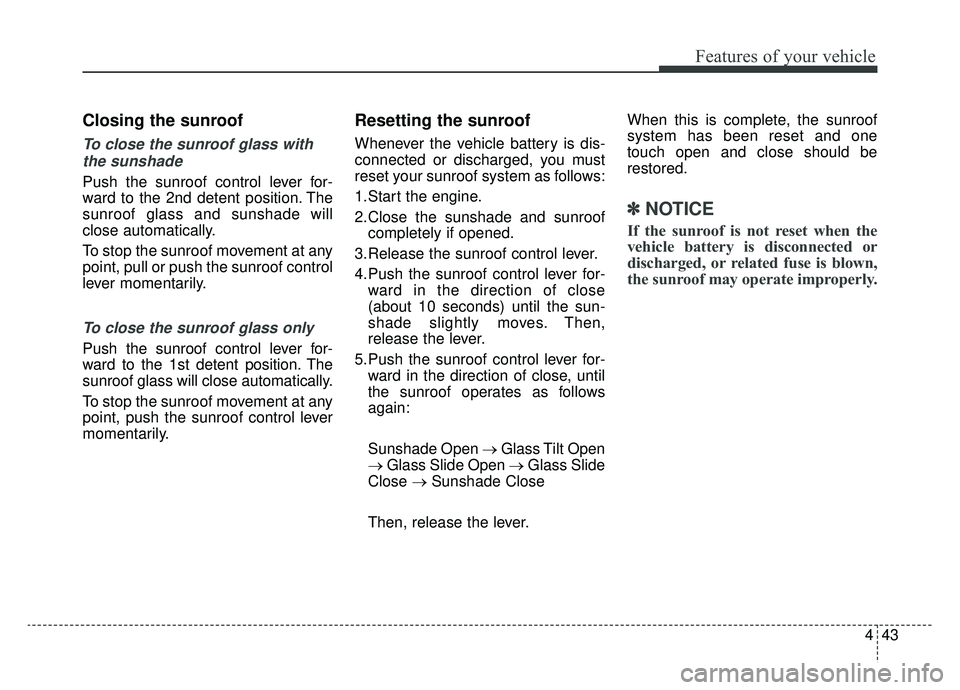 KIA OPTIMA PHEV 2020 Repair Manual 443
Features of your vehicle
Closing the sunroof
To close the sunroof glass withthe sunshade
Push the sunroof control lever for-
ward to the 2nd detent position. The
sunroof glass and sunshade will
c KIA OPTIMA PHEV 2020 Repair Manual 443
Features of your vehicle
Closing the sunroof
To close the sunroof glass withthe sunshade
Push the sunroof control lever for-
ward to the 2nd detent position. The
sunroof glass and sunshade will
c