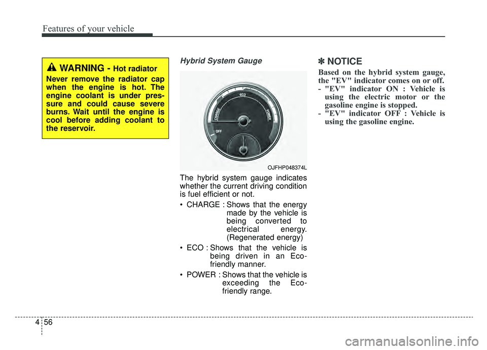 KIA OPTIMA PHEV 2020 Repair Manual Features of your vehicle
56
4
Hybrid System Gauge
The hybrid system gauge indicates
whether the current driving condition
is fuel efficient or not.
CHARGE : Shows that the energy
made by the vehicle KIA OPTIMA PHEV 2020 Repair Manual Features of your vehicle
56
4
Hybrid System Gauge
The hybrid system gauge indicates
whether the current driving condition
is fuel efficient or not.
CHARGE : Shows that the energy
made by the vehicle