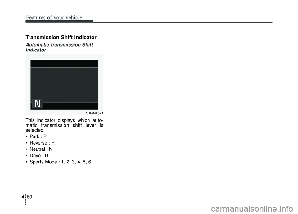 KIA OPTIMA PHEV 2020  Owners Manual Features of your vehicle
60
4
Transmission Shift Indicator
Automatic Transmission  Shift
Indicator
This indicator displays which auto-
matic transmission shift lever is
selected.

 Reverse : R
 Neutra