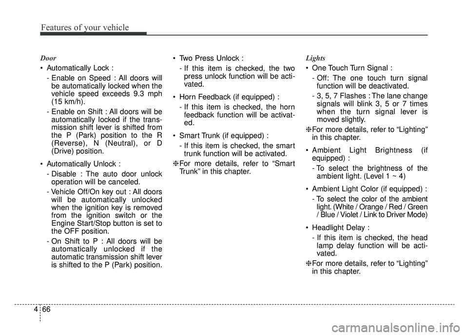KIA OPTIMA PHEV 2020  Owners Manual Features of your vehicle
66
4
Door
 Automatically Lock :
- Enable on Speed : All doors willbe automatically locked when the
vehicle speed exceeds 9.3 mph
(15 km/h).
- Enable on Shift : All doors will 