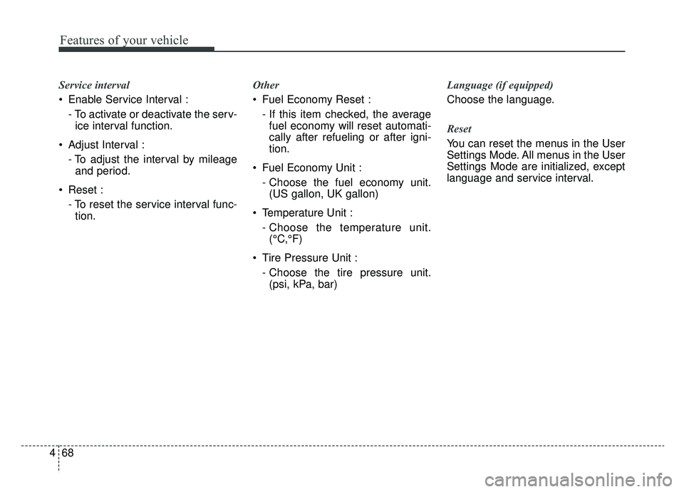 KIA OPTIMA PHEV 2020 User Guide Features of your vehicle
68
4
Service interval 
 Enable Service Interval :
- To activate or deactivate the serv-ice interval function.
 Adjust Interval : - To adjust the interval by mileageand period.
