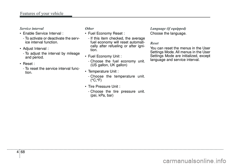 KIA OPTIMA PHEV 2020  Owners Manual Features of your vehicle
68
4
Service interval 
 Enable Service Interval :
- To activate or deactivate the serv-ice interval function.
 Adjust Interval : - To adjust the interval by mileageand period.